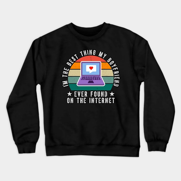 Im The Best Thing My Boyfriend Ever Found On The Internet Crewneck Sweatshirt by Islla Workshop